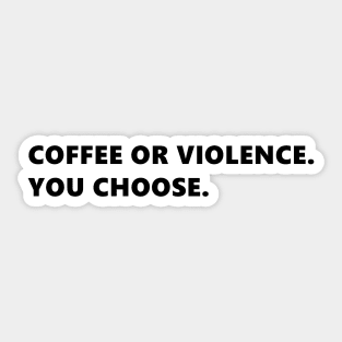 COFFEE OR VIOLENCE. YOU CHOOSE. funny quote for coffee lovers. Lettering Digital Illustration Sticker